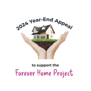 2024 Year-End Appeal to support the Forever Home Project